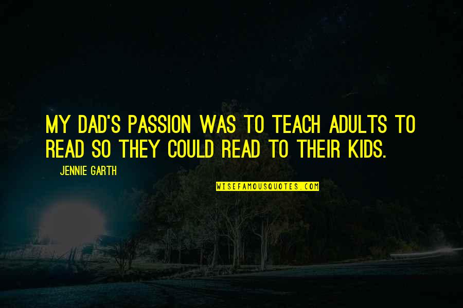 Horrible Co Workers Quotes By Jennie Garth: My dad's passion was to teach adults to