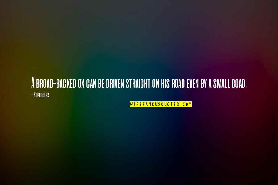 Horrible Co Workers Quotes By Sophocles: A broad-backed ox can be driven straight on