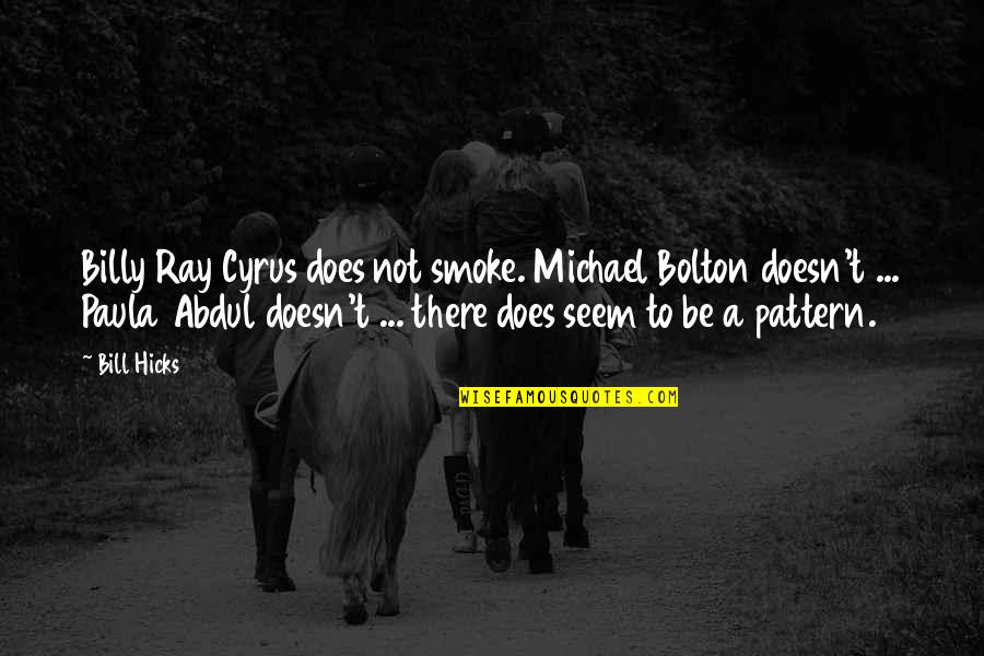 Horrible Crowes Quotes By Bill Hicks: Billy Ray Cyrus does not smoke. Michael Bolton