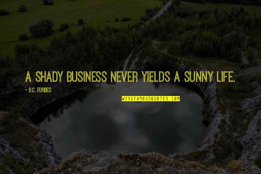 Horrible Day Quotes By B.C. Forbes: A shady business never yields a sunny life.