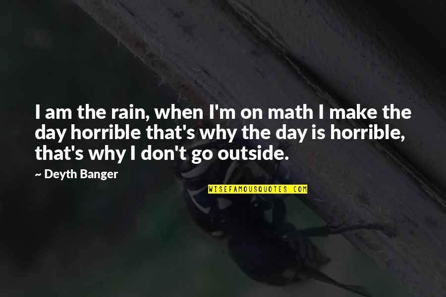 Horrible Day Quotes By Deyth Banger: I am the rain, when I'm on math