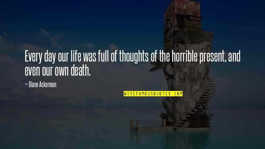 Horrible Day Quotes By Diane Ackerman: Every day our life was full of thoughts