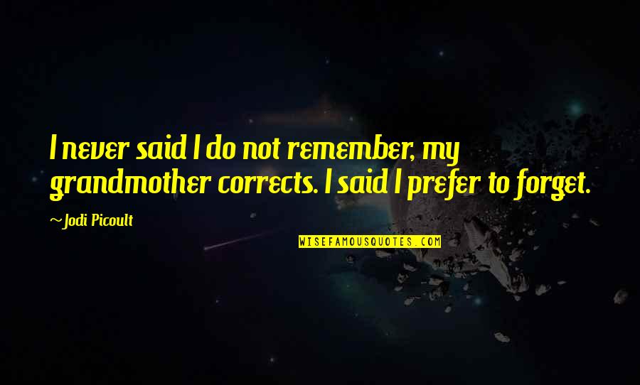 Horrible Ex Boyfriends Quotes By Jodi Picoult: I never said I do not remember, my