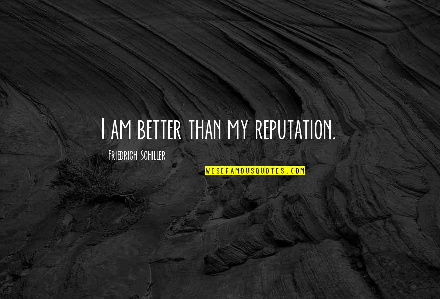 Horrible Exes Quotes By Friedrich Schiller: I am better than my reputation.