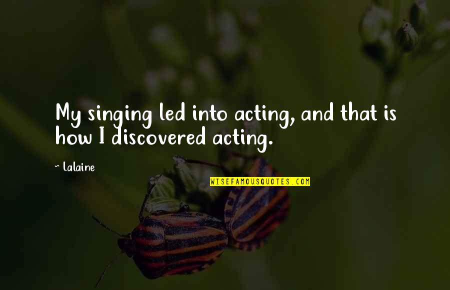 Horrible Exes Quotes By Lalaine: My singing led into acting, and that is