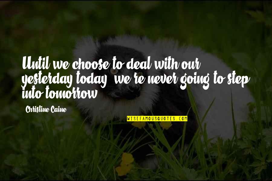 Horrible Family Quotes By Christine Caine: Until we choose to deal with our yesterday