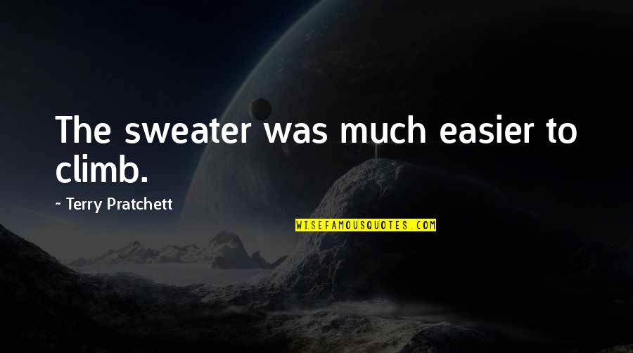 Horrible Friendships Quotes By Terry Pratchett: The sweater was much easier to climb. Horrible Friendships Quotes By Terry Pratchett: The sweater was much easier to climb.