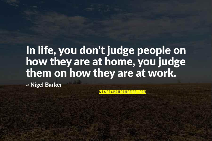 Horrible Husbands Quotes By Nigel Barker: In life, you don't judge people on how