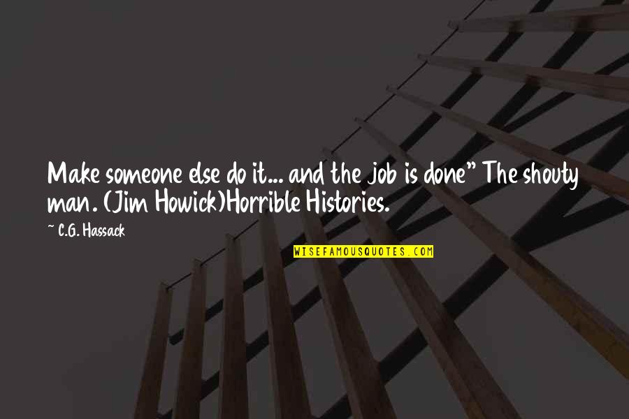 Horrible Man Quotes By C.G. Hassack: Make someone else do it... and the job Horrible Man Quotes By C.G. Hassack: Make someone else do it... and the job