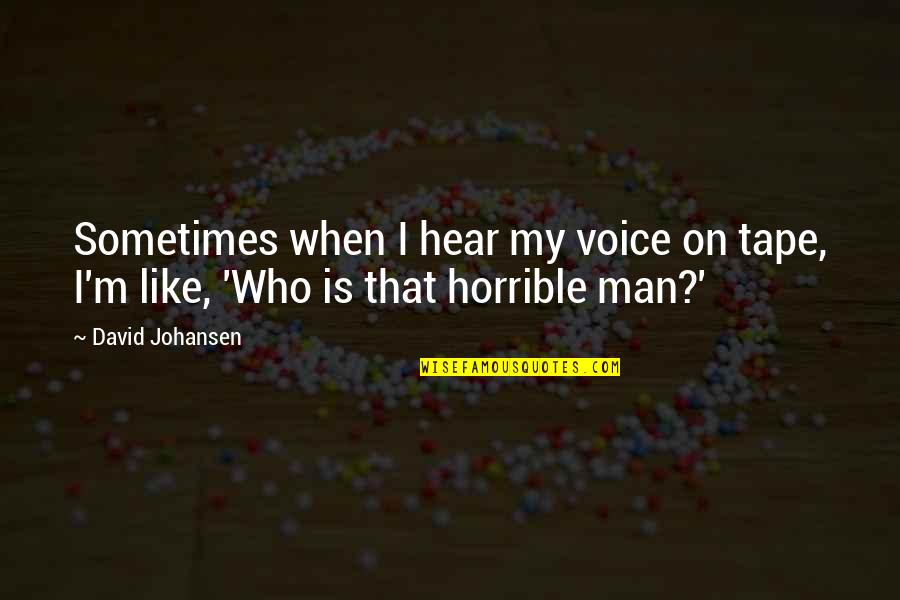 Horrible Man Quotes By David Johansen: Sometimes when I hear my voice on tape,