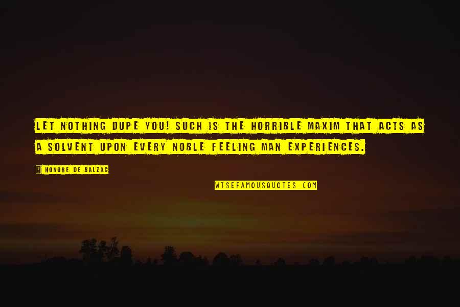 Horrible Man Quotes By Honore De Balzac: Let nothing dupe you! Such is the horrible Horrible Man Quotes By Honore De Balzac: Let nothing dupe you! Such is the horrible
