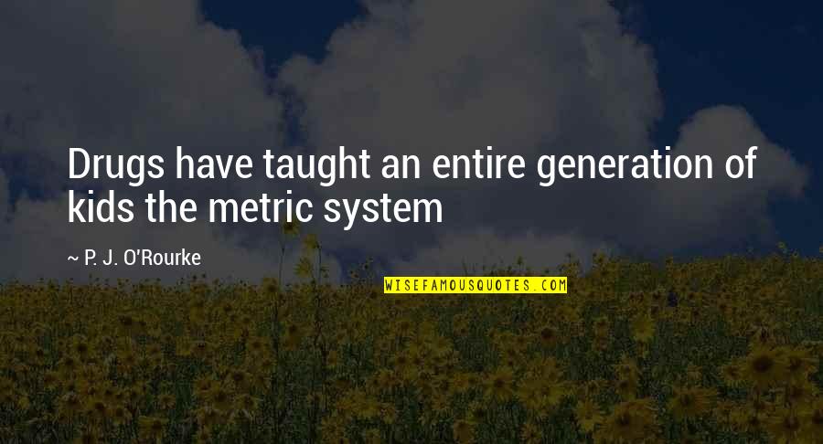 Horrible Mothers Quotes By P. J. O'Rourke: Drugs have taught an entire generation of kids