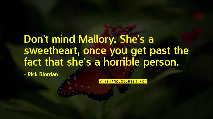 Horrible Past Quotes By Rick Riordan: Don't mind Mallory. She's a sweetheart, once you