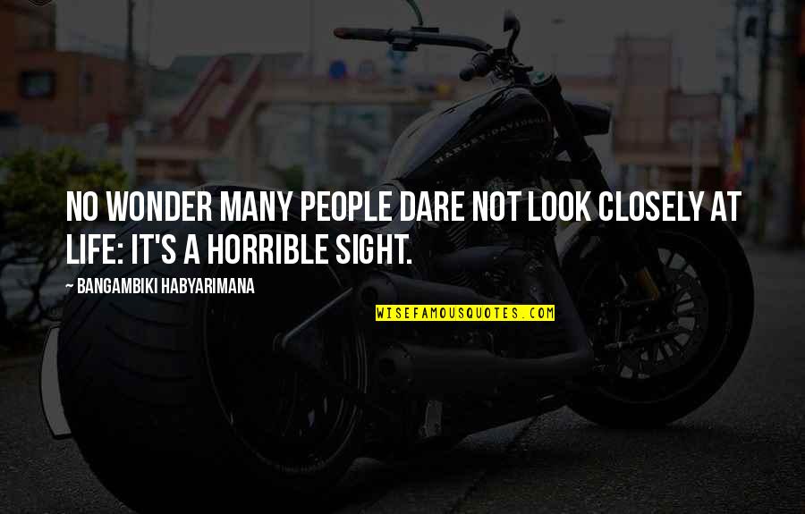 Horrible People Quotes By Bangambiki Habyarimana: No wonder many people dare not look closely