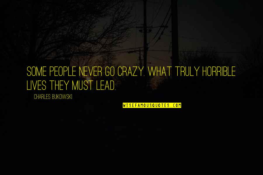 Horrible People Quotes By Charles Bukowski: Some people never go crazy. What truly horrible