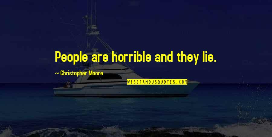 Horrible People Quotes By Christopher Moore: People are horrible and they lie.