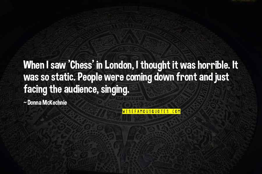 Horrible People Quotes By Donna McKechnie: When I saw 'Chess' in London, I thought