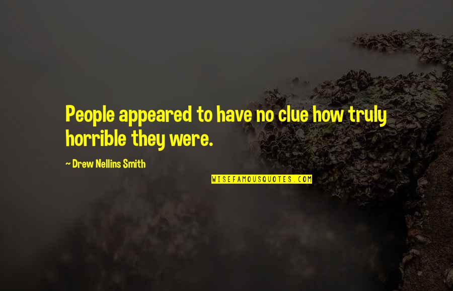 Horrible People Quotes By Drew Nellins Smith: People appeared to have no clue how truly