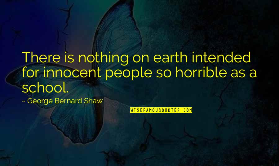 Horrible People Quotes By George Bernard Shaw: There is nothing on earth intended for innocent
