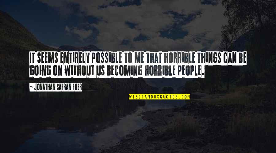 Horrible People Quotes By Jonathan Safran Foer: It seems entirely possible to me that horrible