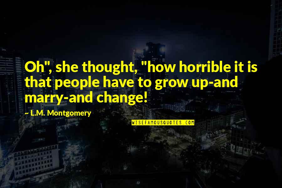 Horrible People Quotes By L.M. Montgomery: Oh", she thought, "how horrible it is that