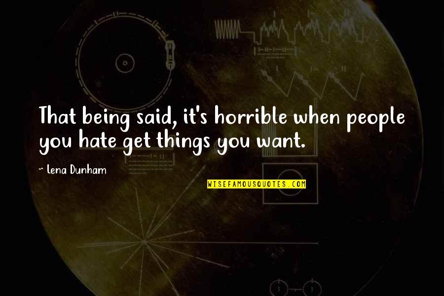 Horrible People Quotes By Lena Dunham: That being said, it's horrible when people you