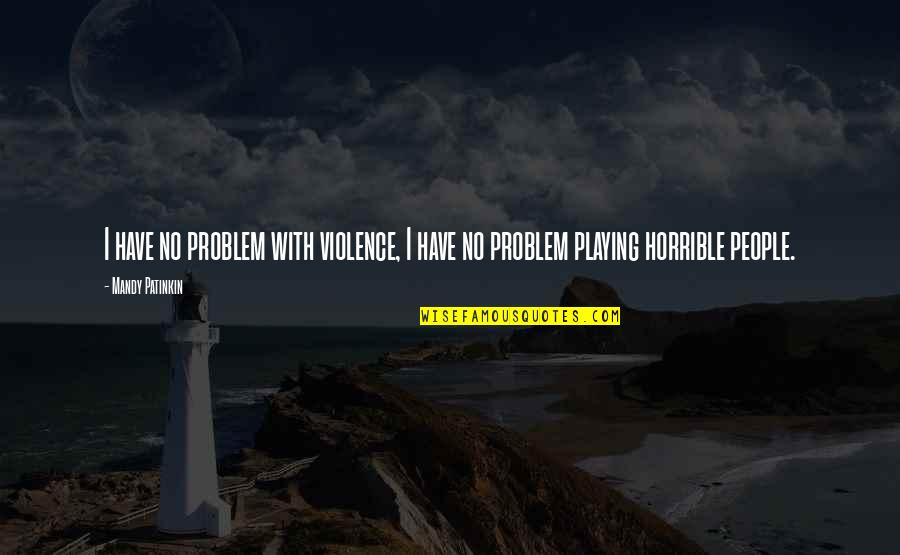 Horrible People Quotes By Mandy Patinkin: I have no problem with violence, I have