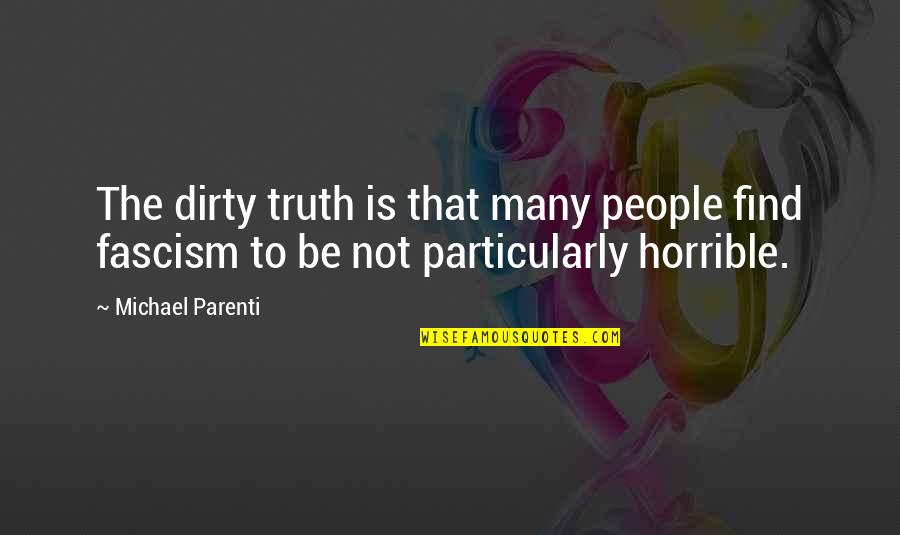 Horrible People Quotes By Michael Parenti: The dirty truth is that many people find