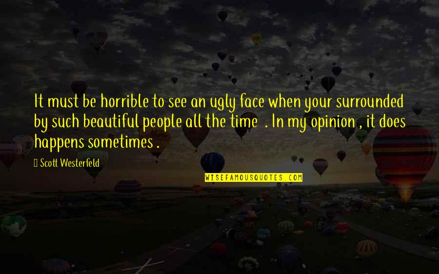 Horrible People Quotes By Scott Westerfeld: It must be horrible to see an ugly