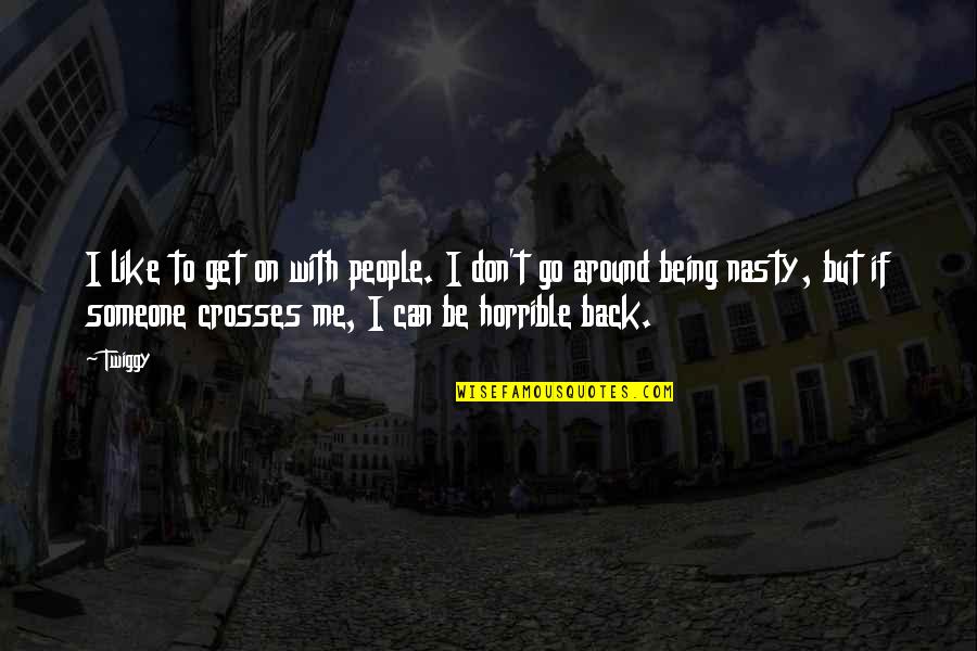 Horrible People Quotes By Twiggy: I like to get on with people. I