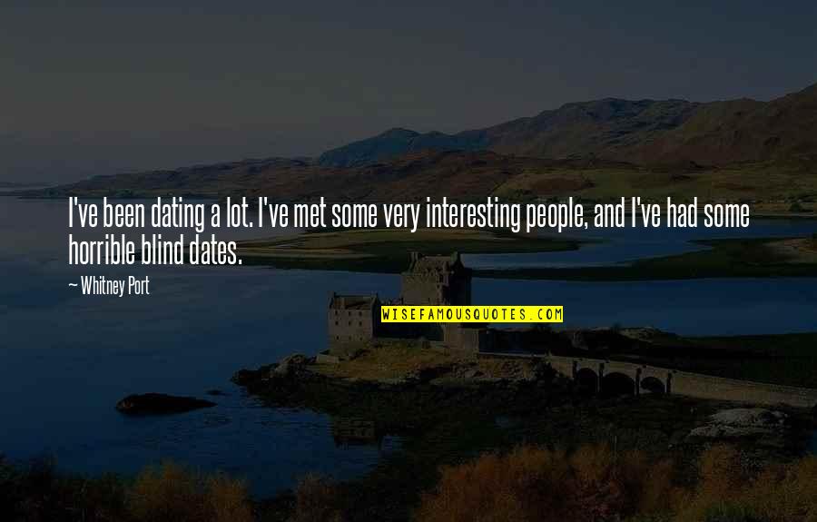 Horrible People Quotes By Whitney Port: I've been dating a lot. I've met some