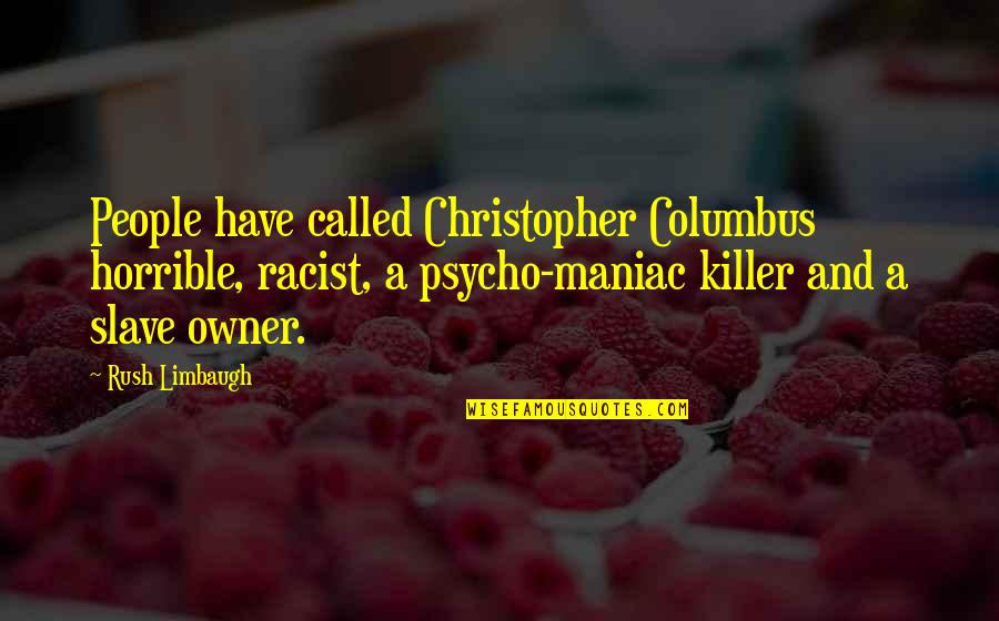 Horrible Rush Limbaugh Quotes By Rush Limbaugh: People have called Christopher Columbus horrible, racist, a Horrible Rush Limbaugh Quotes By Rush Limbaugh: People have called Christopher Columbus horrible, racist, a
