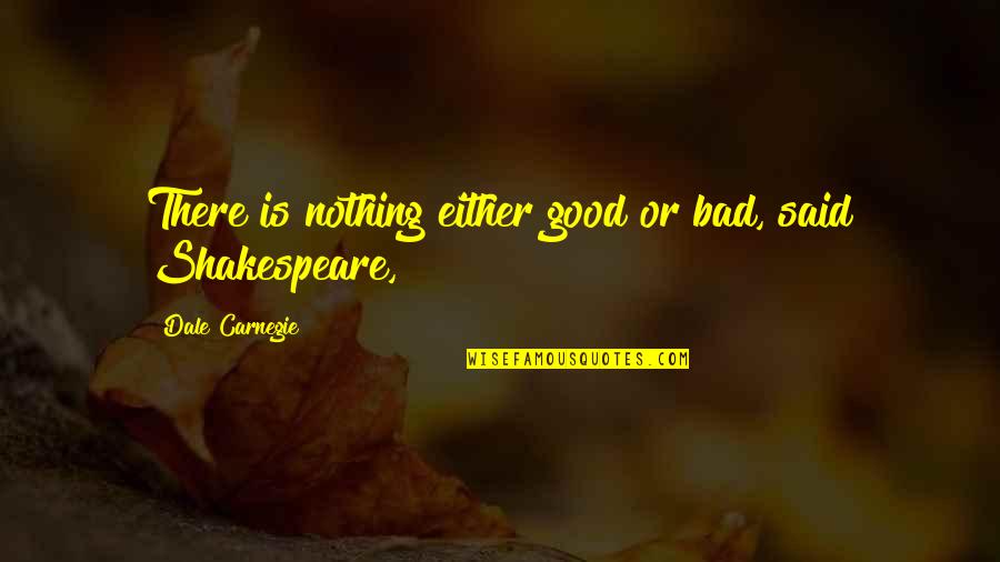 Horrible Step Dads Quotes By Dale Carnegie: There is nothing either good or bad, said