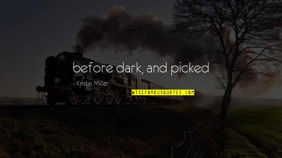 Horrible Teacher Quotes By Kristin Miller: before dark, and picked