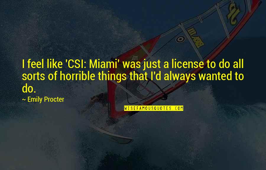 Horrible Things Quotes By Emily Procter: I feel like 'CSI: Miami' was just a Horrible Things Quotes By Emily Procter: I feel like 'CSI: Miami' was just a