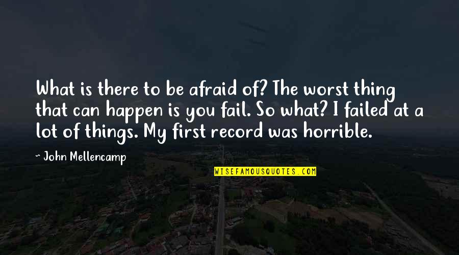 Horrible Things Quotes By John Mellencamp: What is there to be afraid of? The