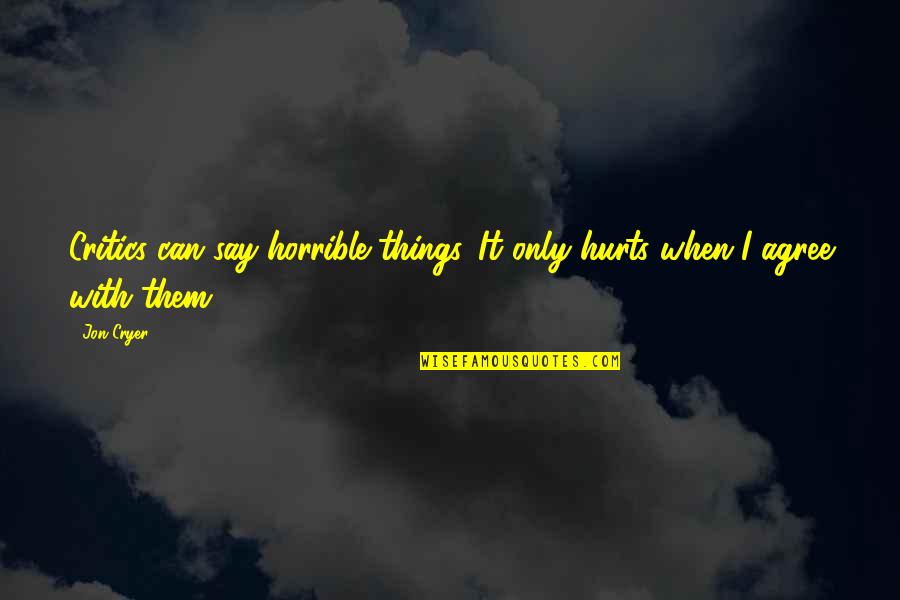 Horrible Things Quotes By Jon Cryer: Critics can say horrible things. It only hurts