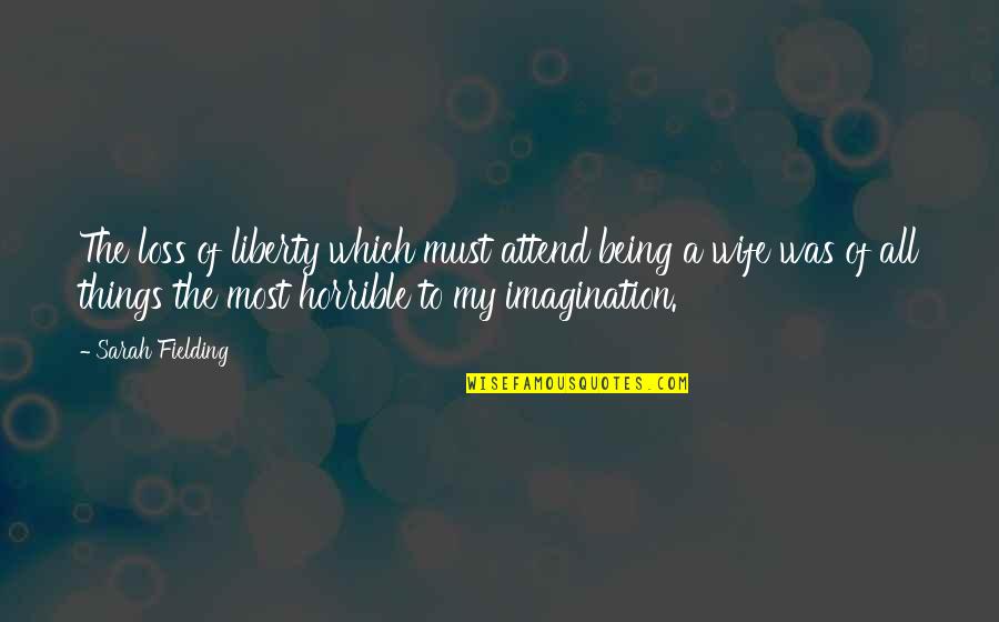 Horrible Things Quotes By Sarah Fielding: The loss of liberty which must attend being Horrible Things Quotes By Sarah Fielding: The loss of liberty which must attend being