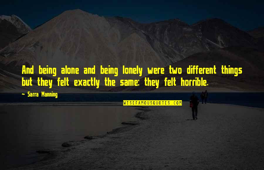 Horrible Things Quotes By Sarra Manning: And being alone and being lonely were two Horrible Things Quotes By Sarra Manning: And being alone and being lonely were two