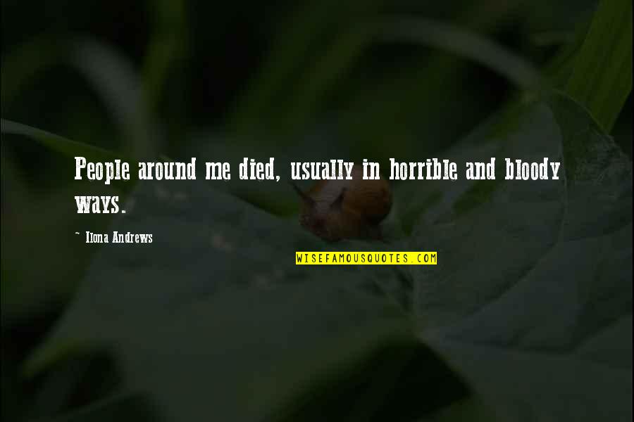 Horrible Ways Quotes By Ilona Andrews: People around me died, usually in horrible and Horrible Ways Quotes By Ilona Andrews: People around me died, usually in horrible and