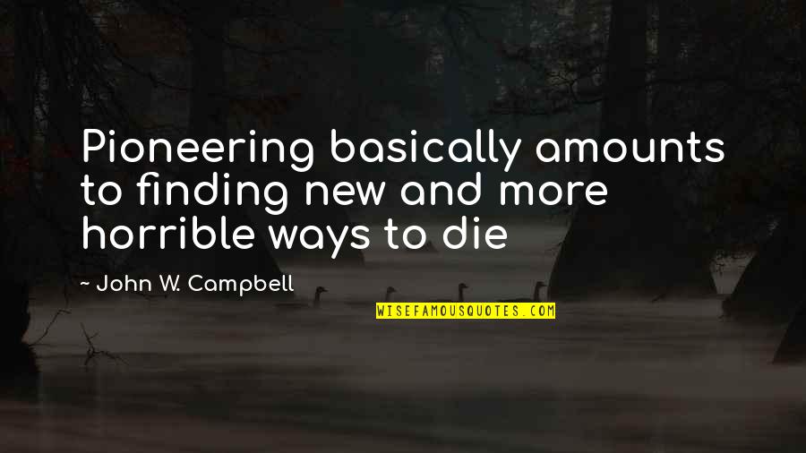 Horrible Ways Quotes By John W. Campbell: Pioneering basically amounts to finding new and more