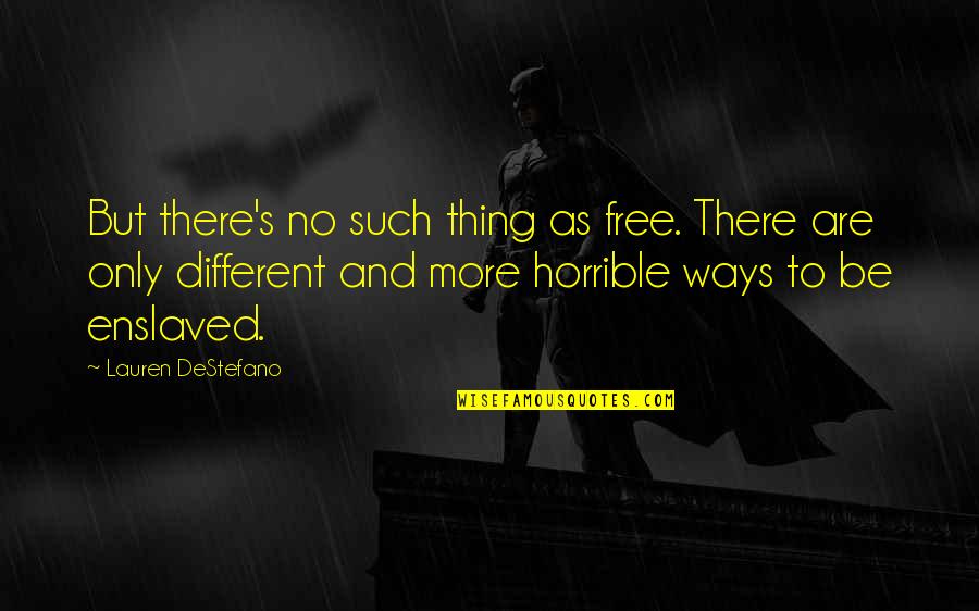 Horrible Ways Quotes By Lauren DeStefano: But there's no such thing as free. There Horrible Ways Quotes By Lauren DeStefano: But there's no such thing as free. There