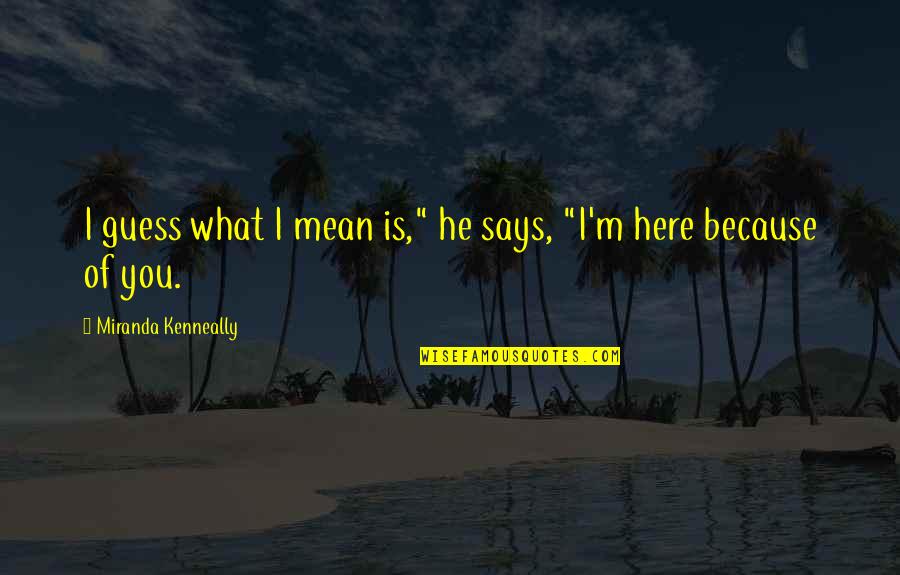 Horribleness Synonyms Quotes By Miranda Kenneally: I guess what I mean is," he says, Horribleness Synonyms Quotes By Miranda Kenneally: I guess what I mean is," he says,