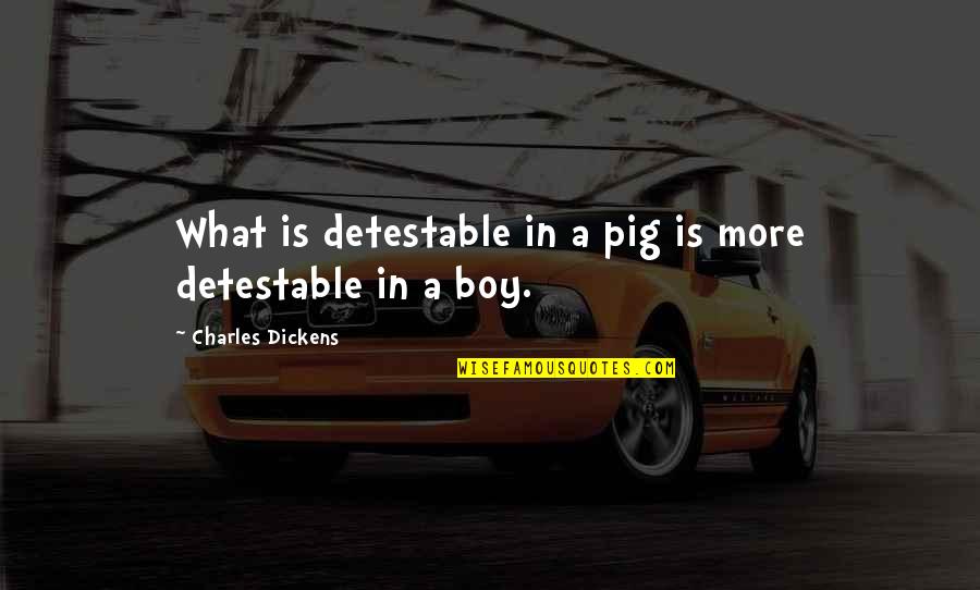 Horribles Parade Quotes By Charles Dickens: What is detestable in a pig is more