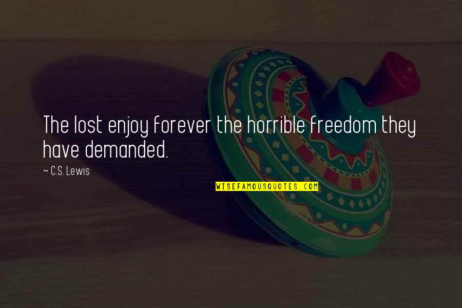 Horrible's Quotes By C.S. Lewis: The lost enjoy forever the horrible freedom they