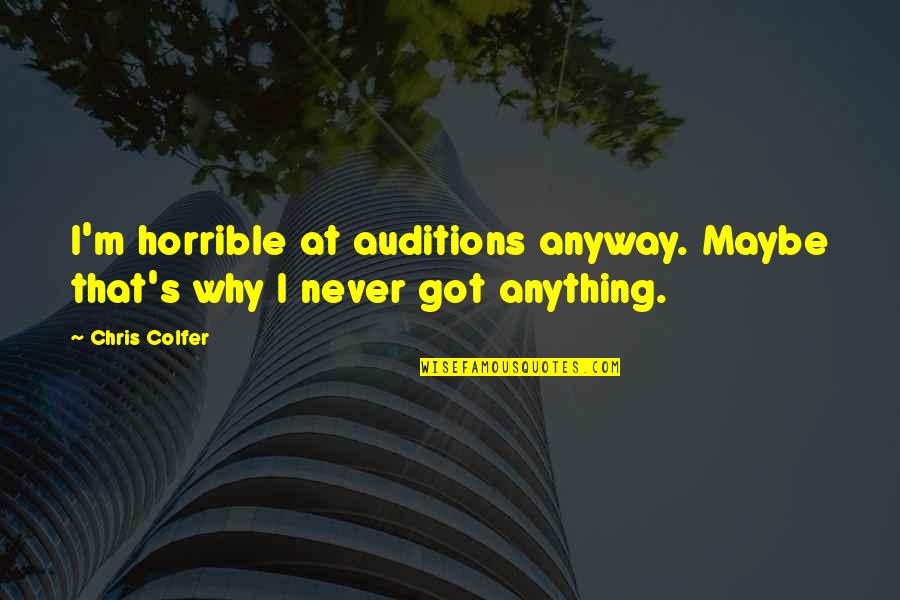 Horrible's Quotes By Chris Colfer: I'm horrible at auditions anyway. Maybe that's why
