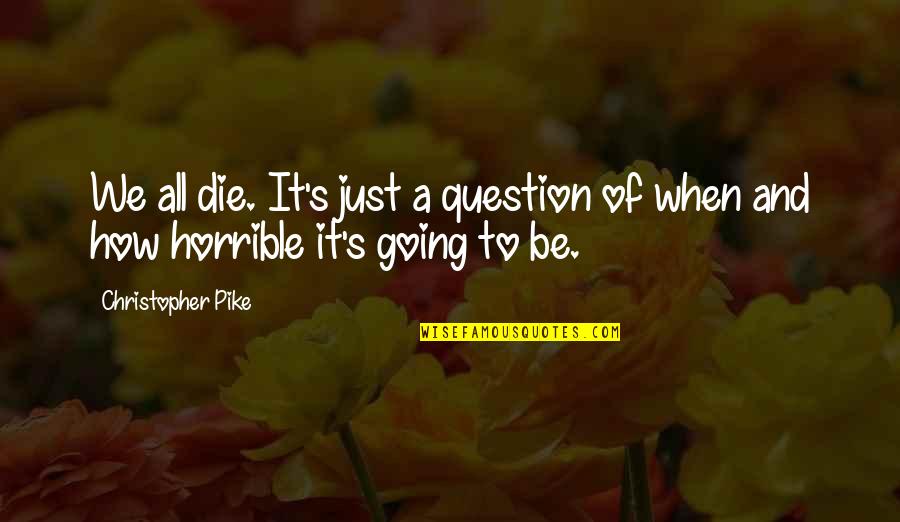 Horrible's Quotes By Christopher Pike: We all die. It's just a question of