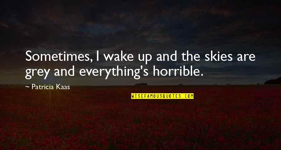 Horrible's Quotes By Patricia Kaas: Sometimes, I wake up and the skies are