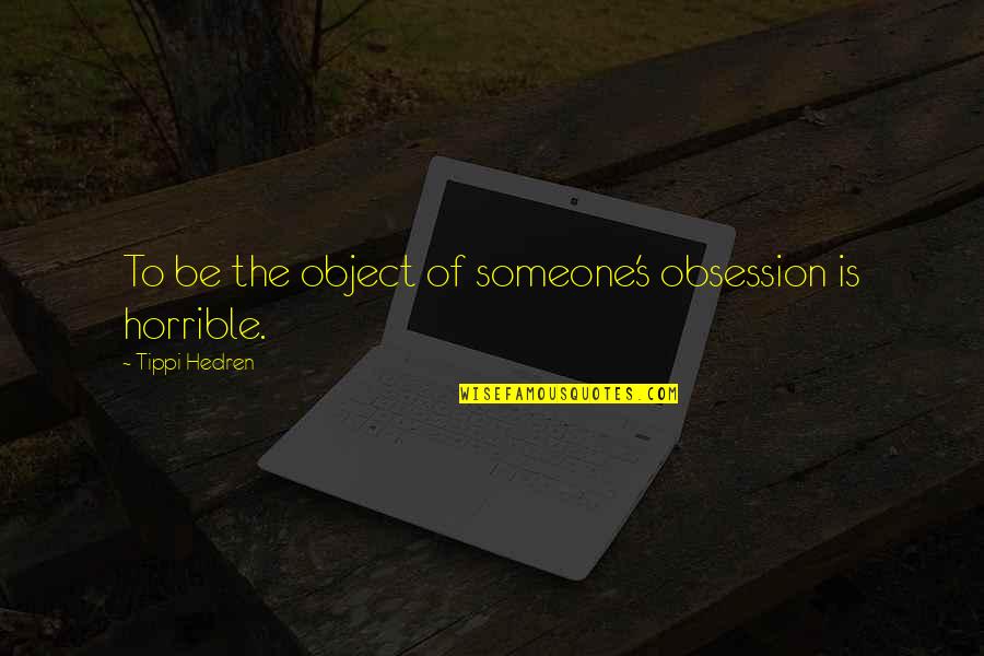 Horrible's Quotes By Tippi Hedren: To be the object of someone's obsession is