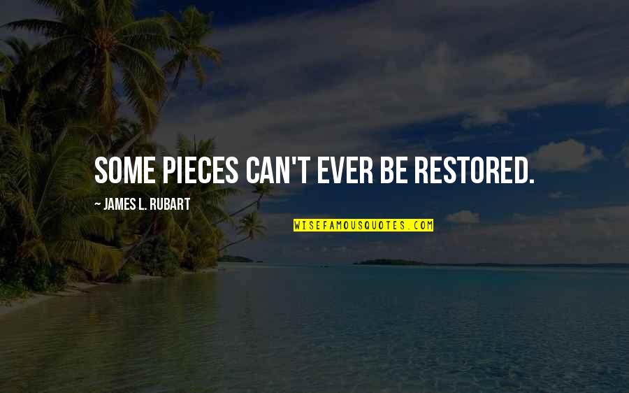 Horribly Funny Quotes By James L. Rubart: Some pieces can't ever be restored. Horribly Funny Quotes By James L. Rubart: Some pieces can't ever be restored.